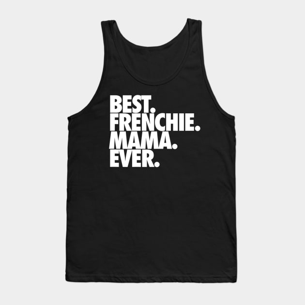 Best Frenchie Mama Ever Tank Top by Xamgi